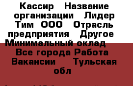 Кассир › Название организации ­ Лидер Тим, ООО › Отрасль предприятия ­ Другое › Минимальный оклад ­ 1 - Все города Работа » Вакансии   . Тульская обл.